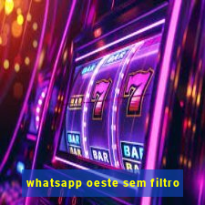 whatsapp oeste sem filtro